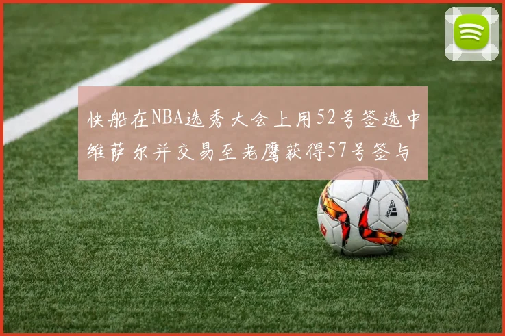 快船在NBA选秀大会上用52号签选中维萨尔并交易至老鹰获得57号签与现金补偿